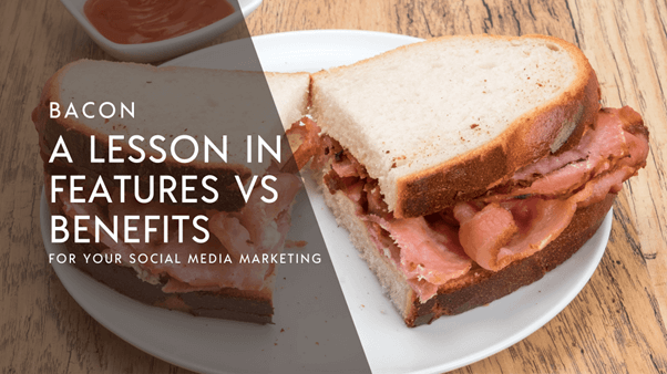 Bacon. A Lesson in Features vs Benefits for Your Social Media Marketing